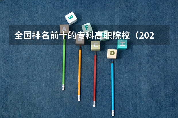 全国排名前十的专科高职院校（2023年湖北地区高职院校排名）