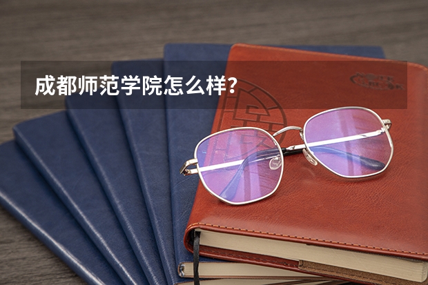 成都师范学院怎么样？