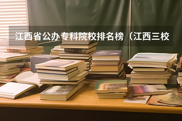 江西省公办专科院校排名榜（江西三校生专科学校排名及分数线）