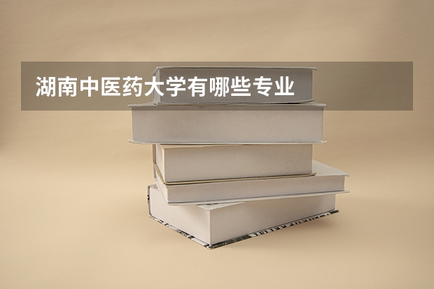 湖南中医药大学有哪些专业