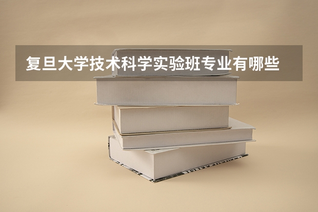 复旦大学技术科学实验班专业有哪些