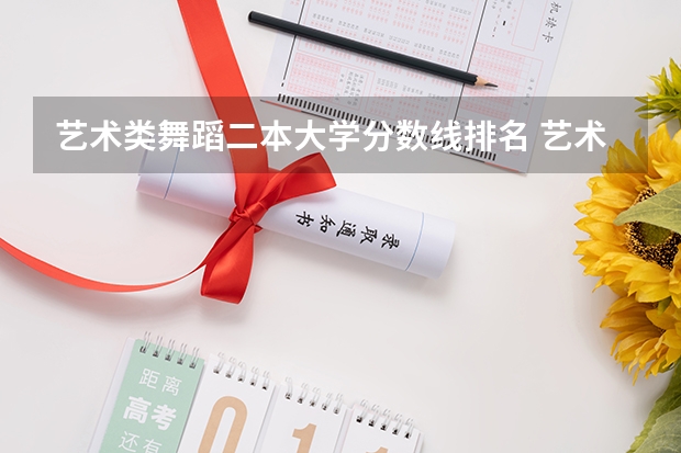 艺术类舞蹈二本大学分数线排名 艺术类公办二本大学及分数线