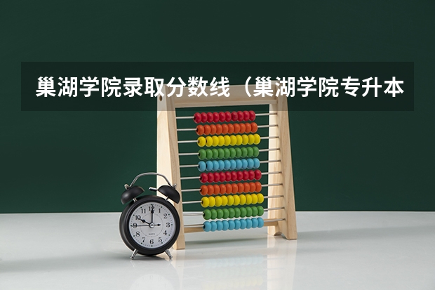 巢湖学院录取分数线（巢湖学院专升本2023录取分数线）