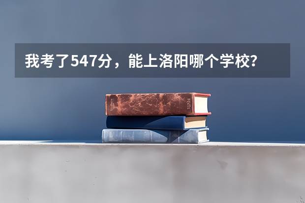 我考了547分，能上洛阳哪个学校？