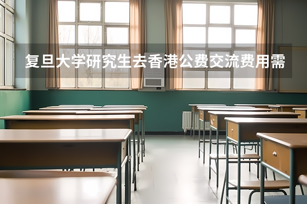 复旦大学研究生去香港公费交流费用需要自己垫付吗