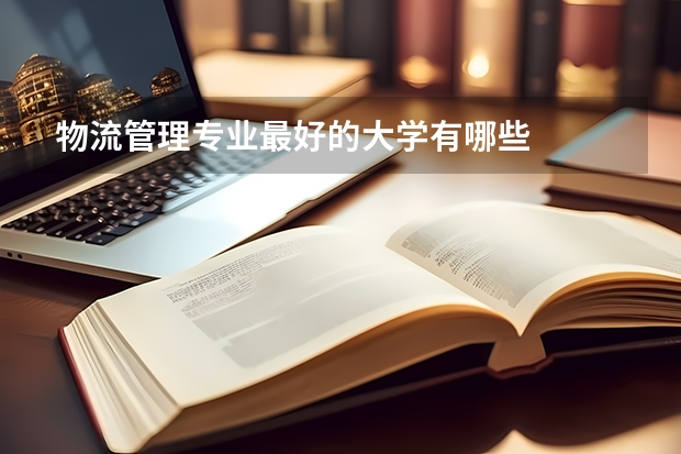 物流管理专业最好的大学有哪些