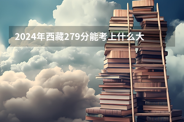 2024年西藏279分能考上什么大学？