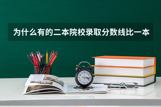为什么有的二本院校录取分数线比一本高？