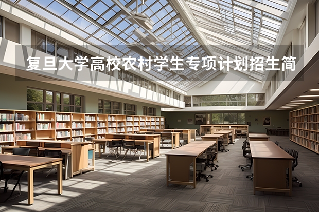 复旦大学高校农村学生专项计划招生简章（复旦大学研究生招生网分数线）