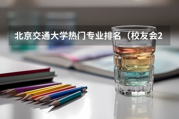 北京交通大学热门专业排名（校友会2024中国大学一流专业排名，北京大学、深圳技术大学第一）