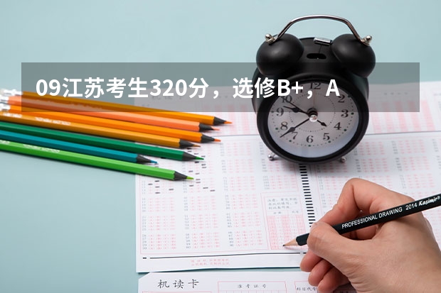09江苏考生320分,选修B+,A,能被淮阴工学院录取吗