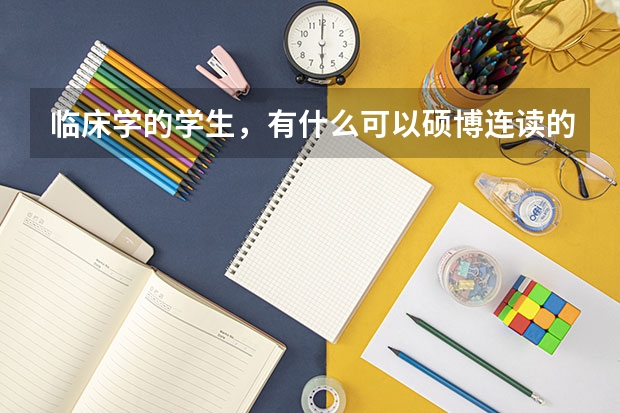 临床学的学生，有什么可以硕博连读的大学吗？