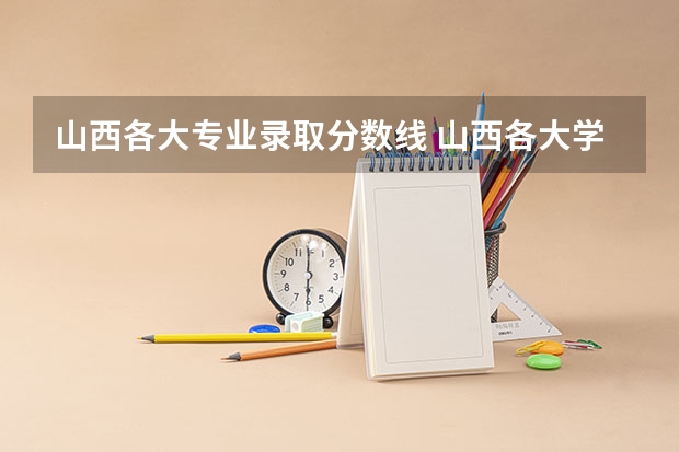 山西各大专业录取分数线 山西各大学2023录取分数线