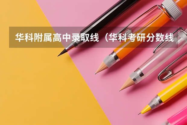 华科附属高中录取线(华科考研分数线)