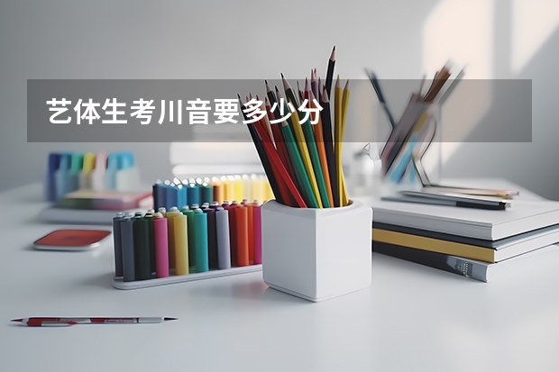艺体生考川音要多少分