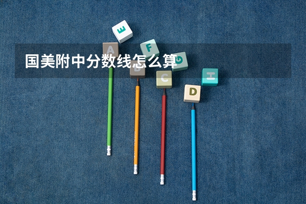 国美附中分数线怎么算
