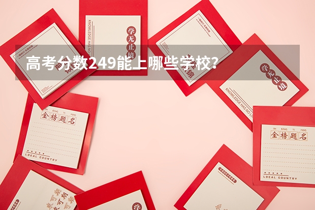 高考分数249能上哪些学校？
