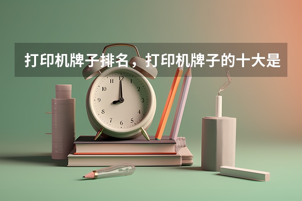 打印机牌子排名，打印机牌子的十大是哪些