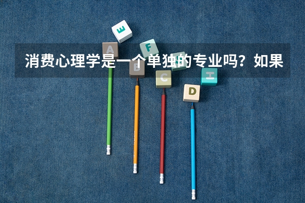 消费心理学是一个单独的专业吗?如果是,它有几门课程,代码是多少?谢谢