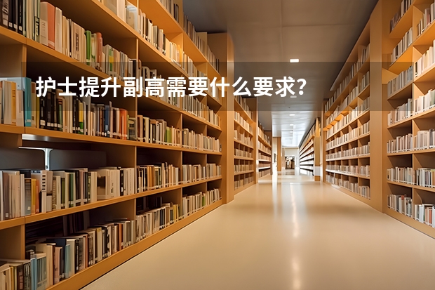 护士提升副高需要什么要求？