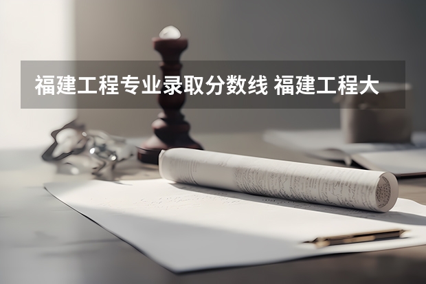 福建工程专业录取分数线 福建工程大学分数线