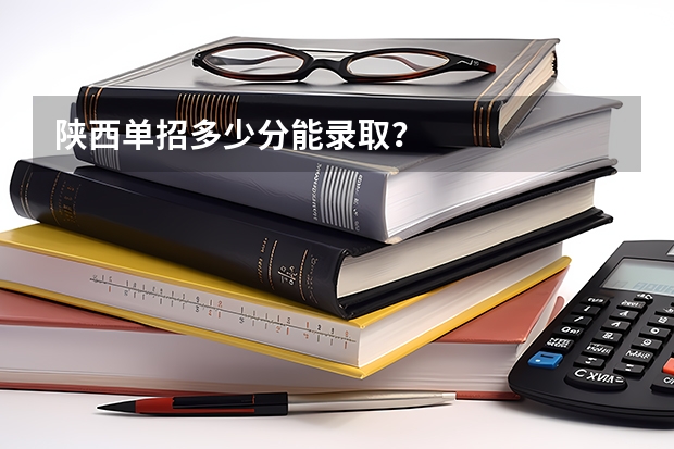 陕西单招多少分能录取？