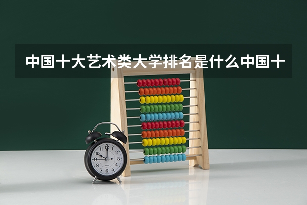 中国十大艺术类大学排名是什么中国十大艺术类大学排名