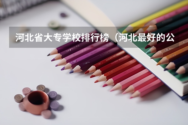 河北省大专学校排行榜（河北最好的公办专科学校排名）