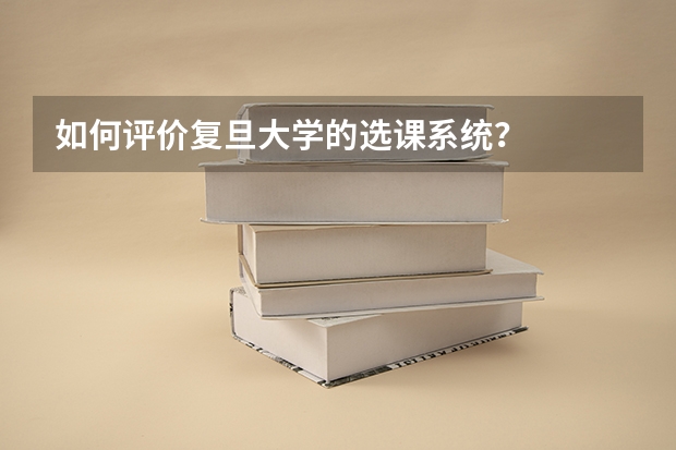 如何评价复旦大学的选课系统？