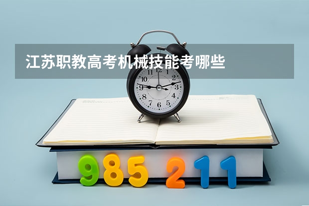 江苏职教高考机械技能考哪些