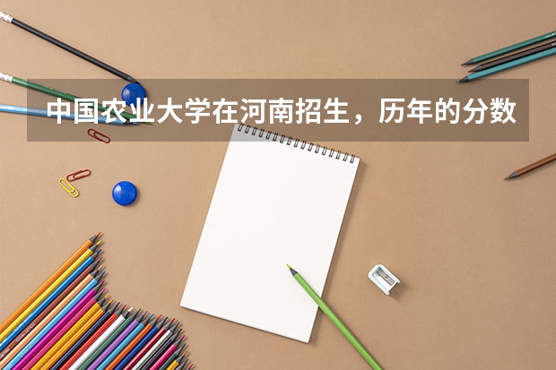中国农业大学在河南招生，历年的分数线（中国农业大学烟台校区——高考分数线）