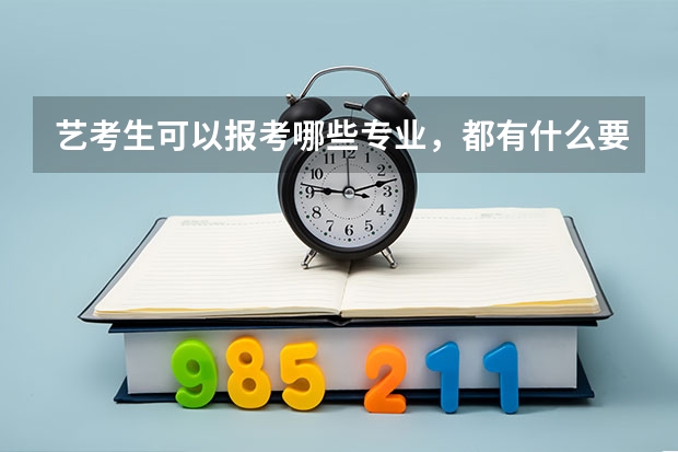 艺考生可以报考哪些专业，都有什么要求