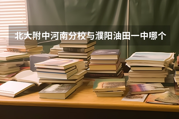 北大附中河南分校与濮阳油田一中哪个好（复读）？