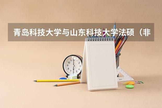 青岛科技大学与山东科技大学法硕（非法学）历年分数线及16年招生人数 山科泰安校区分数线