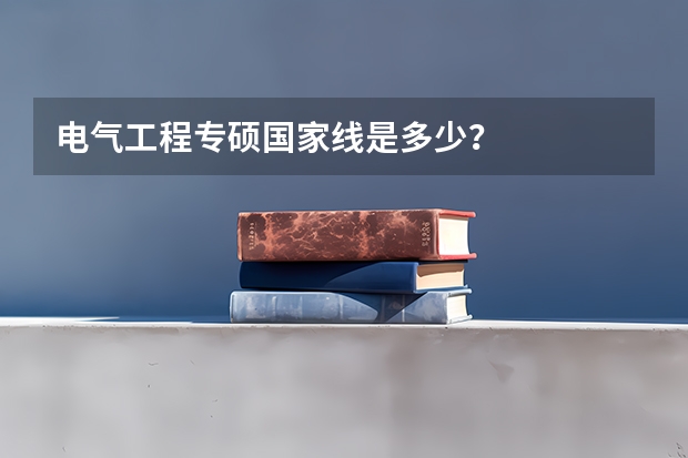 电气工程专硕国家线是多少？