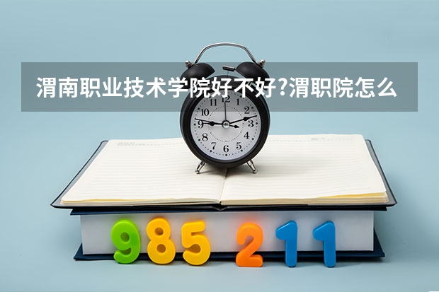 渭南职业技术学院好不好?渭职院怎么样