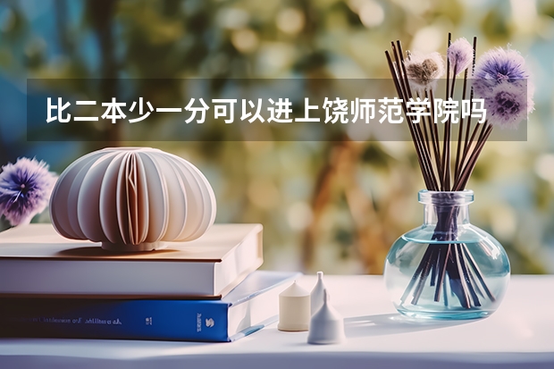 比二本少一分可以进上饶师范学院吗