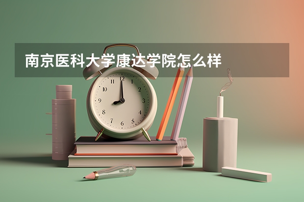 南京医科大学康达学院怎么样
