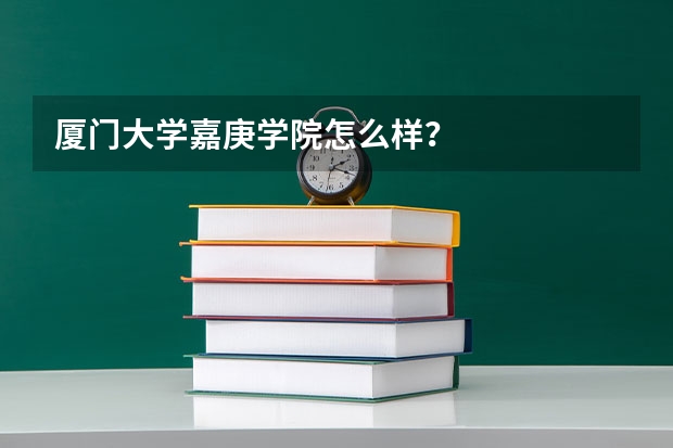 厦门大学嘉庚学院怎么样？