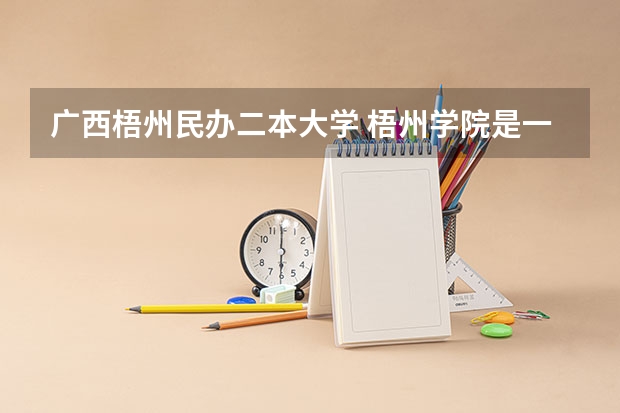 广西梧州民办二本大学 梧州学院是一本还是二本