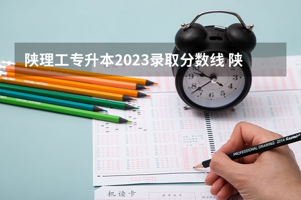 陕理工专升本2023录取分数线 陕西成考录取分数线预测？