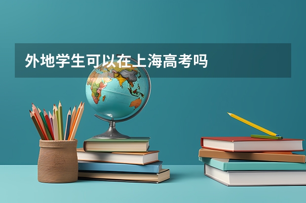 外地学生可以在上海高考吗