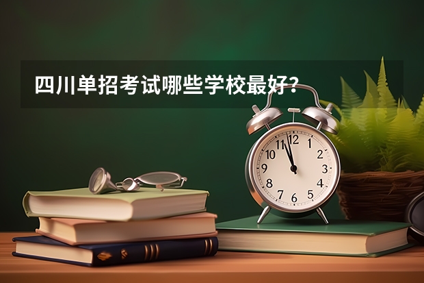 四川单招考试哪些学校最好？