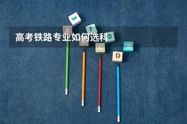高考铁路专业如何选科