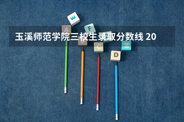 玉溪师范学院三校生录取分数线 2023年玉溪师范学院各省分数线