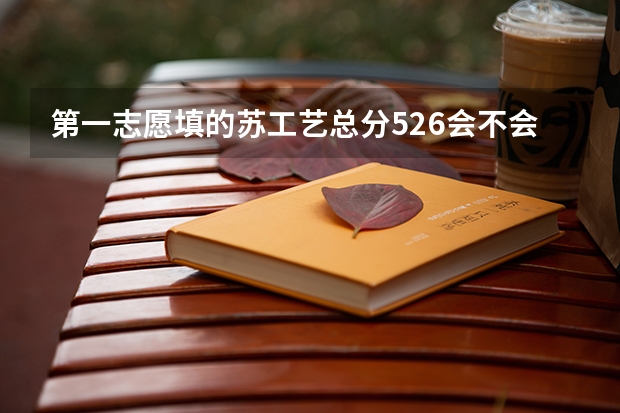 第一志愿填的苏工艺总分526会不会过呢