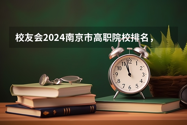 校友会2024南京市高职院校排名，南京信息职业技术学院第二 校友会2024中国农林类最好高职院校排名，江苏农牧科技职业学院前三