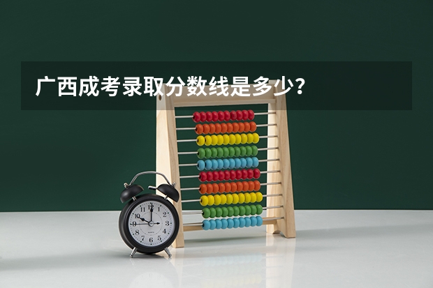 广西成考录取分数线是多少？