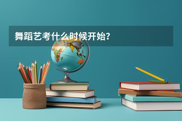 舞蹈艺考什么时候开始？