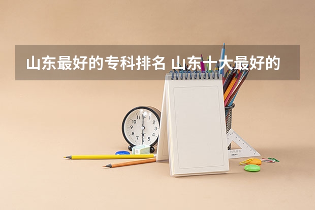 山东最好的专科排名 山东十大最好的职业院校